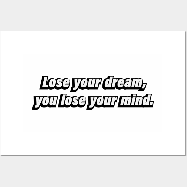 Lose your dream, you lose your mind Wall Art by CRE4T1V1TY